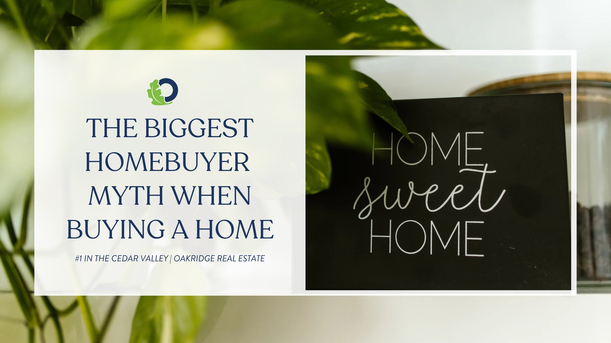 The Biggest Homebuyer Myth When Buying a Home | Oakridge Real Estate